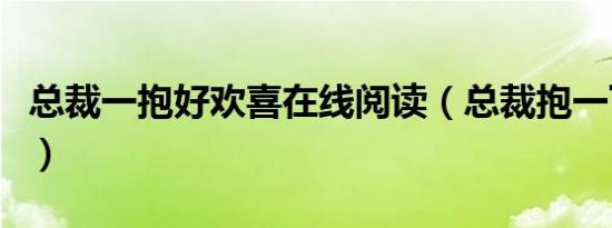 总裁一抱好欢喜在线阅读（总裁抱一下好欢喜）