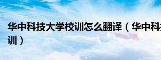 华中科技大学校训怎么翻译（华中科技大学校训）