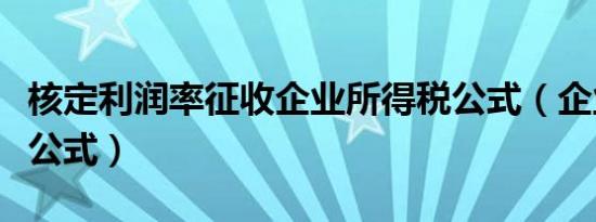核定利润率征收企业所得税公式（企业所得税公式）