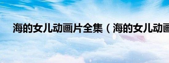 海的女儿动画片全集（海的女儿动画片）