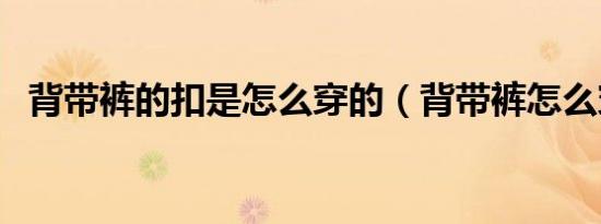背带裤的扣是怎么穿的（背带裤怎么穿扣）