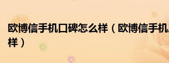 欧博信手机口碑怎么样（欧博信手机质量怎么样）