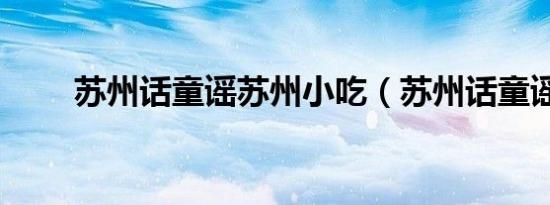 苏州话童谣苏州小吃（苏州话童谣）