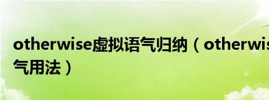 otherwise虚拟语气归纳（otherwise虚拟语气用法）