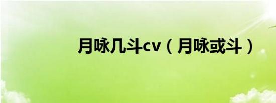月咏几斗cv（月咏或斗）