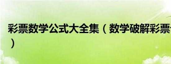 彩票数学公式大全集（数学破解彩票计算公式）