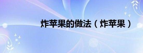 炸苹果的做法（炸苹果）