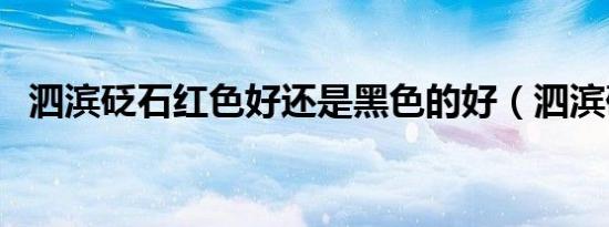 泗滨砭石红色好还是黑色的好（泗滨砭石）