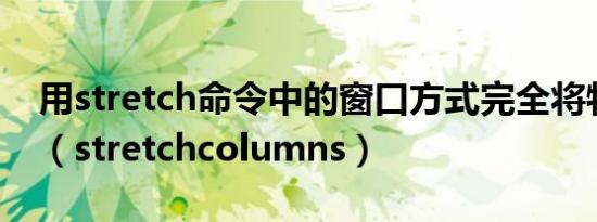 用stretch命令中的窗口方式完全将物体选中（stretchcolumns）