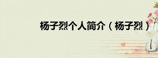 杨子烈个人简介（杨子烈）