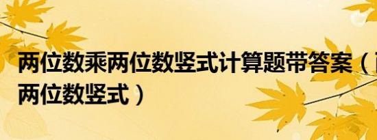 两位数乘两位数竖式计算题带答案（两位数乘两位数竖式）