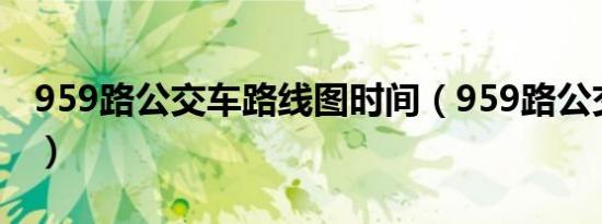 959路公交车路线图时间（959路公交车路线）