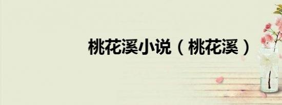 桃花溪小说（桃花溪）