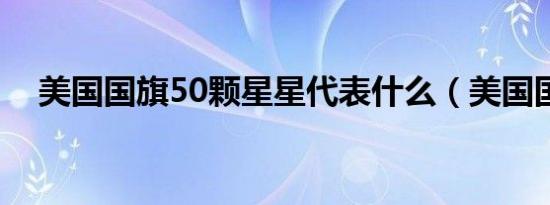 美国国旗50颗星星代表什么（美国国旗）