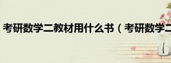 考研数学二教材用什么书（考研数学二教材）