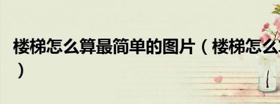 楼梯怎么算最简单的图片（楼梯怎么算最简单）