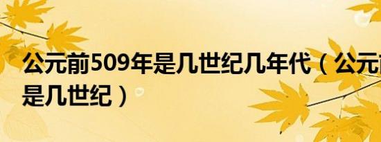 公元前509年是几世纪几年代（公元前509年是几世纪）