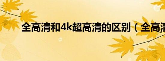 全高清和4k超高清的区别（全高清）