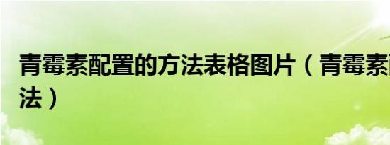 青霉素配置的方法表格图片（青霉素配置的方法）