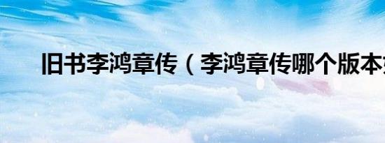 旧书李鸿章传（李鸿章传哪个版本好）