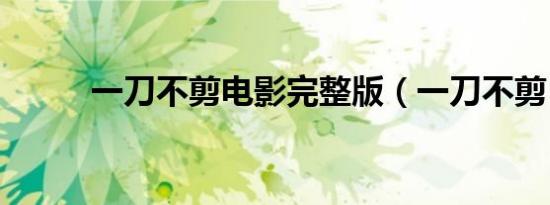 一刀不剪电影完整版（一刀不剪）