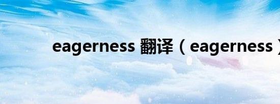 eagerness 翻译（eagerness）