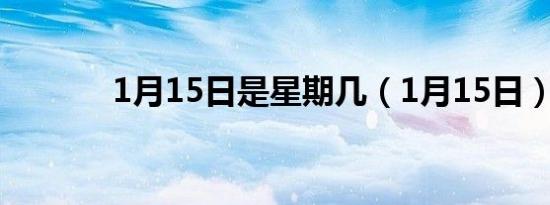 1月15日是星期几（1月15日）