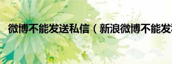 微博不能发送私信（新浪微博不能发私信）