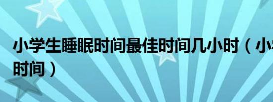 小学生睡眠时间最佳时间几小时（小学生睡眠时间）