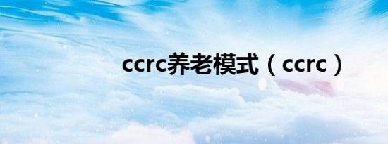 ccrc养老模式（ccrc）
