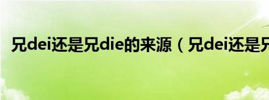 兄dei还是兄die的来源（兄dei还是兄die）