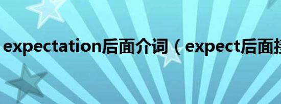 expectation后面介词（expect后面接什么）