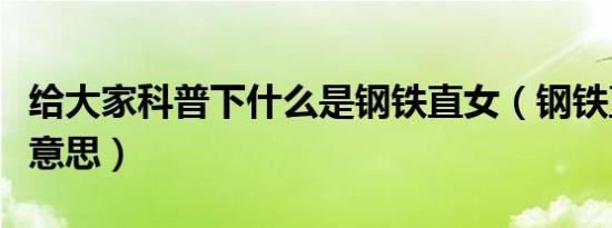 给大家科普下什么是钢铁直女（钢铁直女什么意思）