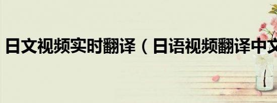 日文视频实时翻译（日语视频翻译中文字幕）