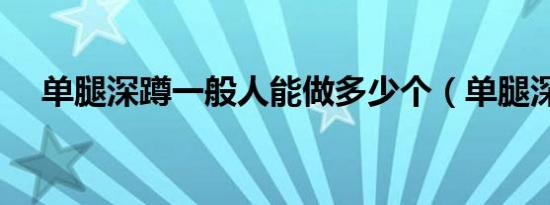 单腿深蹲一般人能做多少个（单腿深蹲）
