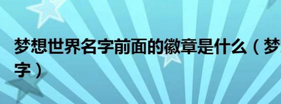 梦想世界名字前面的徽章是什么（梦想世界名字）