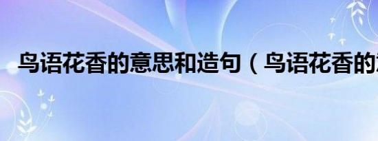 鸟语花香的意思和造句（鸟语花香的意思）