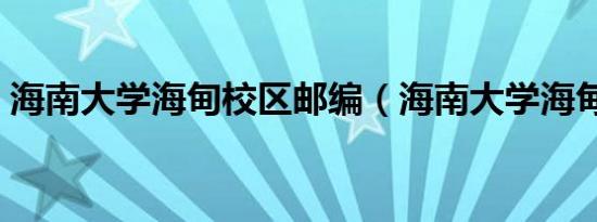 海南大学海甸校区邮编（海南大学海甸校区）