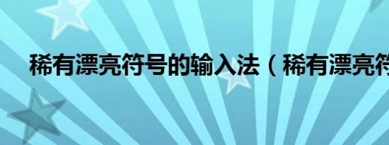 稀有漂亮符号的输入法（稀有漂亮符号）