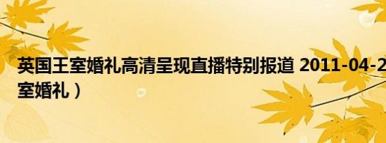 英国王室婚礼高清呈现直播特别报道 2011-04-29（英国王室婚礼）
