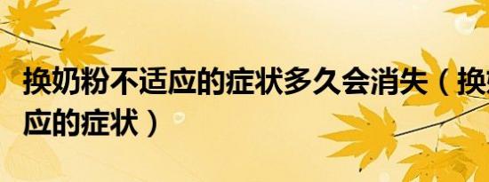 换奶粉不适应的症状多久会消失（换奶粉不适应的症状）
