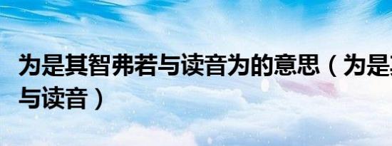 为是其智弗若与读音为的意思（为是其智弗若与读音）