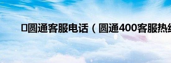  圆通客服电话（圆通400客服热线）