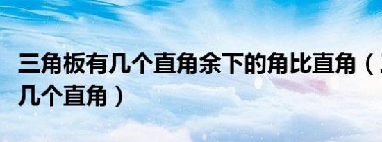 三角板有几个直角余下的角比直角（三角板有几个直角）