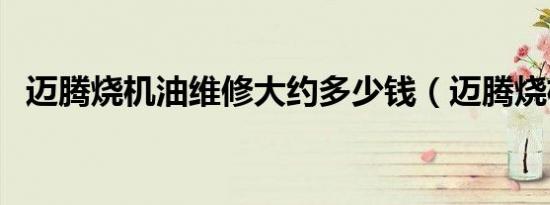 迈腾烧机油维修大约多少钱（迈腾烧机油）