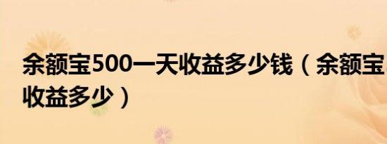 余额宝500一天收益多少钱（余额宝500一天收益多少）