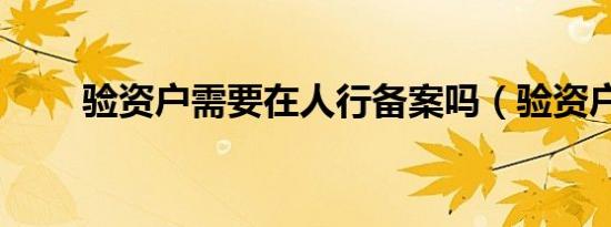 验资户需要在人行备案吗（验资户）