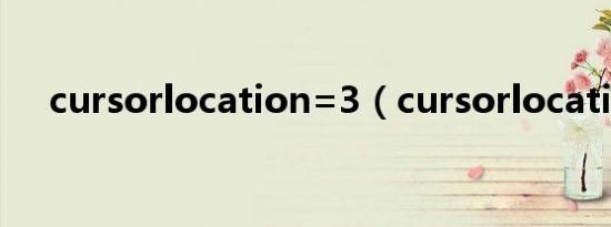cursorlocation=3（cursorlocation）