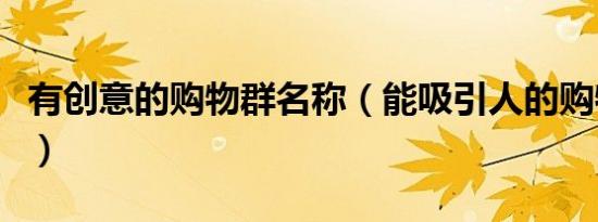 有创意的购物群名称（能吸引人的购物群名称）