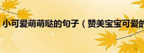 小可爱萌萌哒的句子（赞美宝宝可爱的短句）